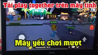 Cách tải Play Tohether trên máy tính laptop pc cấu hình yếu cũng chơi được | cách chơi Play Tohether