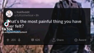 What is the most painful thing you have ever felt?