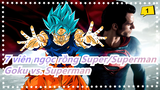 [7 viên ngọc rồng Super/Superman] Siêu Saiyan Blue Goku vs. Superman_1