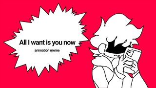 All I Want Is You Now | Animation Meme |