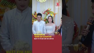 Nhật Kim Anh ẩn ý "Nhường anh cho người mới" ngày TiTi về quê Cần Thơ cưới vợ | TGT