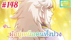 [มังงะจีนพากย์ไทย] ข้า...ผู้อยู่เหนือคนทั้งปวง ตอนที่ 148 (ยอดยุทธพ่อทุกสถาบัน)