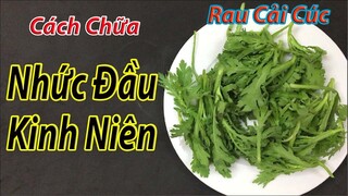 Bài thuốc chữa nhức đầu kinh niên tại nhà hiệu quả nhất chỉ bằng 1 nắm rau cải cúc