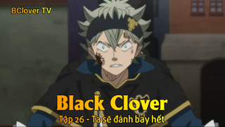 Black Clover Tập 26 - Ta sẽ đánh bay hết