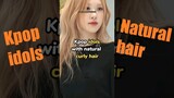 KPOP idols with natural CURLY HAIR