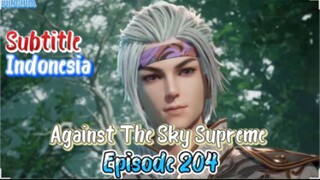 Indo Sub- Against The Sky Suypreme Episode 204