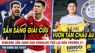 BẢN TIN 19/7 | Simeone sẵn sàng GIẢI CỨU Ronaldo khỏi MU; Quang Hải đưa VN tiến xa ở Châu Âu