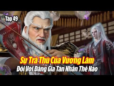 Tiên Nghịch Tập 49 Vietsub Thuyết Minh Full HD | 仙逆 第49集 | Sự Trà thù Của Vương lâm Tàn Nhẫn Thế Nào