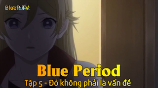 Blue Period Tập 5 - Đó không phải là vấn đề