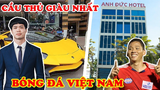 7 Cầu Thủ GIÀU NHẤT Việt Nam Sở Hữu Gia Tài Khủng Khiếp ĐẠI GIA Không Bằng
