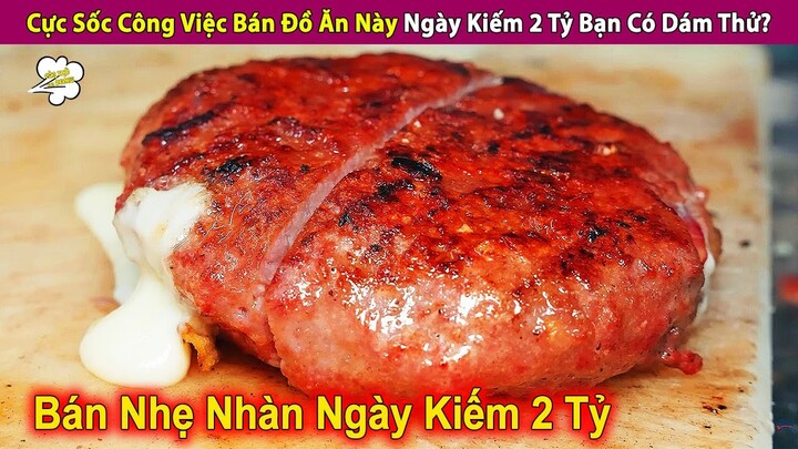 Cực Sốc Công Việc Bán Đồ Ăn Này Ngày Kiếm 2 Tỷ Bạn Có Dám Thử? | Review Con Người Và Cuộc Sống