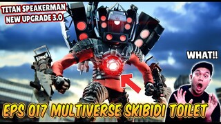 EPISODE BARU 017 SKIBIDI TOILET MULTIVERSE! AKHIRNYA TITAN SPEAKERMAN DI UPGRADE MENJADI SANGAT KUAT