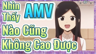 [Senpai Đáng Ghét Của Tôi] AMV | Nhìn Thấy Nào Cũng Không Cao Được