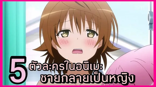 5 ตัวละครในอนิเมะชายที่กลายเป็นหญิง ทั้งสวยและน่ารักมากก EP1