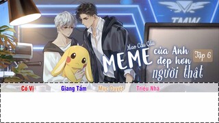 [Vietsub] || Tập 6 || Kịch truyền thanh《Meme Của Anh Đẹp Hơn Người Thật》