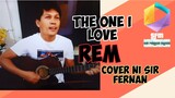 THE ONE I LOVE  ( REM ) By: Sir Fernan
