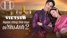 Ngược Dòng Thời Gian Để Yêu Anh (Phần 2) - Tập 11 | Vietsub