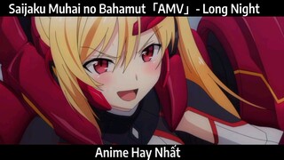 Saijaku Muhai no Bahamut「AMV」- Long Night Hay Nhất