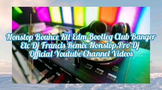 Nonstop Bounce Ktl Edm Bootleg Club Banger Etc Dj Francis Remix No R Upload