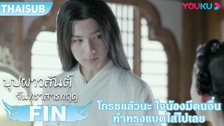 FIN | โกรธแล้วนะ ใจน้องมีแต่คนอื่น ทำทรงอย่างแบดใส่น้องซะเลย | บุปผาวสันต์ จันทราสารทฤดู | YOUKU