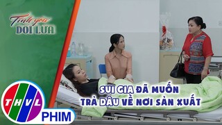 Sui gia của dì Nga đã muốn trả dâu về nơi sản xuất | TÌNH YÊU DỐI LỪA - TẬP 31