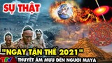[ TÂM LINH KỲ BÍ ]  "Ngày tận thế 2021" và thuyết âm mưu liên quan đến người Maya