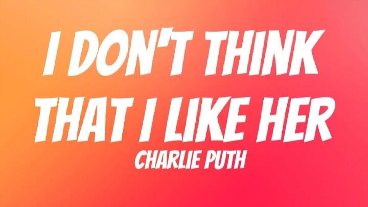 I Don't Think That I Like Her - Charlie Puth (Lyrics)