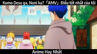 Kumo Desu ga, Nani ka?「AMV」Điều tốt nhất của tôi| Hay Nhất