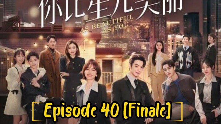 AS BEAUTIFUL AS YOU : EPISODE 40 [Finale][ENGLISH SUB] [2024] /🇨🇳/