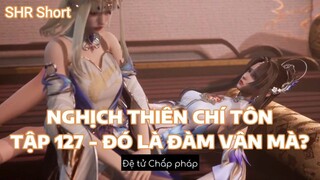 NGHỊCH THIÊN CHÍ TÔN TẬP 127 - ĐÓ LÀ ĐÀM VÂN MÀ