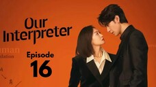 Our Interpreter Episode 16 (Eng Sub)