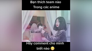 Bạn chọn team nào trong cácbộ anime này nhất. cứ comment và mọingười cùng team xem ai nhiều fan nhất😁 wibu xuhuongtiktok tiktoker highlightanime