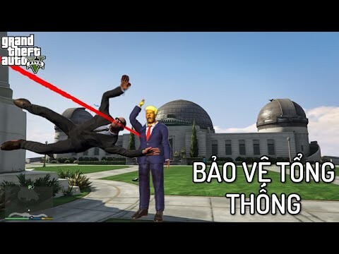 GTA V nhưng TÔI BẢO VỆ TỔNG THỐNG