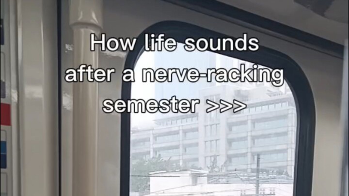 How life sounds after a nerve-racking semester