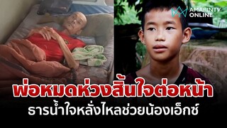 ธารน้ำใจหลั่งไหลช่วย "น้องเอ็กซ์" พ่อหมดห่วงสิ้นใจต่อหน้า | อมรินทร์อัปเดต