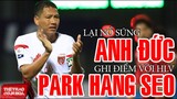 [BÓNG ĐÁ VIỆT NAM] Thầy Park tận mắt chứng kiến tiền đạo Anh Đức ghi bàn sẽ gọi lại vào ĐT Việt Nam