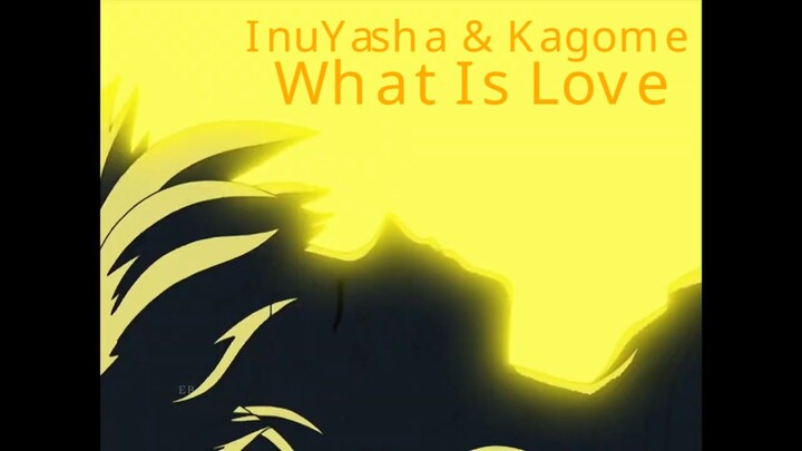 InuYasha & Kagome • What Is Love