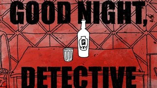 【极乐迪斯科】GOOD NIGHT, DETECTIVE