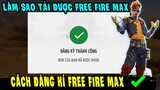 Cách đăng kí free fire max thành công | Thời gian tải xuống free fire max | Khi nào chơi được ff max