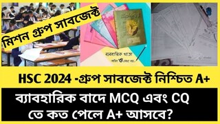 HSC-2024 গ্রুপ সাবজেক্ট নিশ্চিত A+ || ব্যবহারিক বাদে MCQ এবং CQ তে কতো পেলে A+ আসবে? || দেখে নাও।