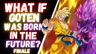 WHAT IF Goten Was BORN In THE FUTURE?(Finale)