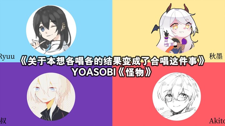 【四人合唱】《关于本想各唱各的结果变成了合唱这件事》|YOASOBI《怪物》