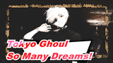 [Tokyo Ghoul/Edit] So Many Dreams!
