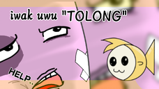 Iwak uwu Episode: "tolong"