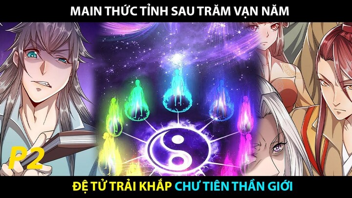 Main Thức Tỉnh Sau Trăm Vạn Năm, Đệ Tử Trải Khắp Chư Tiên Thần Giới P2 | Review Truyện Tranh