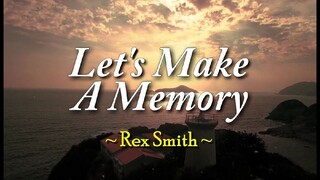 LET'S MAKE A MEMORY (BY; REX SMITH)