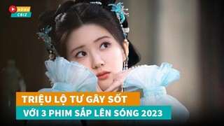 Triệu Lộ Tư gây sốt với 3 phim mới lên sóng năm 2023|Hóng Cbiz