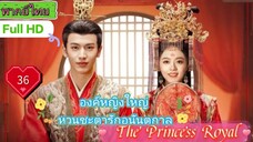 องค์หญิงใหญ่ หวนชะตารักอนันตกาล The Princess Royal EP36 HD1080P พากย์ไทย [2024]