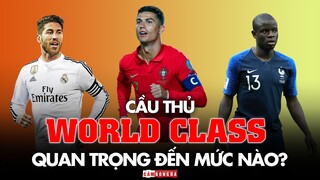 Cầu thủ ở ĐẲNG CẤP “WORLD CLASS” tạo ảnh hưởng QUAN TRỌNG ĐẾN MỨC NÀO CHO ĐỘI BÓNG hiện nay?