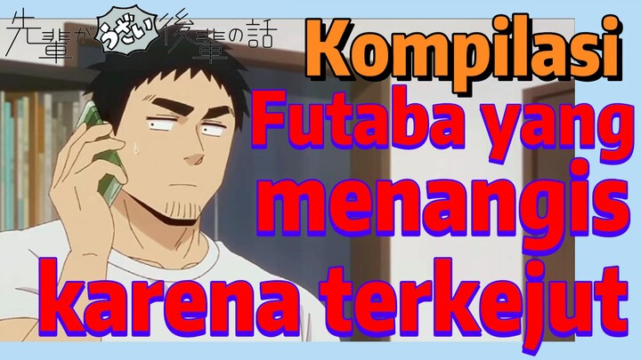 [My Senpai is Annoying] Kompilasi | Futaba yang menangis karena terkejut